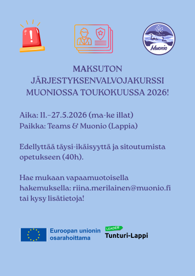 Maksuton järjestyksenvalvojakurssi Muoniossa toukokuussa 2026! Aika: 11.-27.5.2026 (ma-ke illat). Paikka: Teams & Muonio (Lappia). Edellyttää täysi-ikäisyyttä ja sitoutumista opetukseen (40h). Hae mukaan vapaamuotoisella hakemuksella: riina.merilainen@muonio.fi tai kysy lisätietoja!