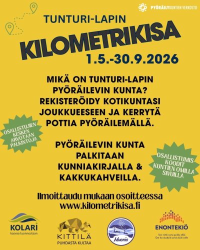 Tunturi-Lapin kilometrikisa 1.5.-30.9.2026 Mikä on Tunturi-Lapin pyöräilevin kunta? Rekisteröidy kotikuntasi joukkueeseen ja kerrytä pottia pyöräilemällä. Pyöräilevin kunta palkitaan kunniakirjalla ja kakkukahveilla. Ilmoittaudu osoitteessa www.kilometrikisa.fi Osallistumiskoodit kuntien omilla sivuilla. Osallistujien kesken arvotaan palkintoja.