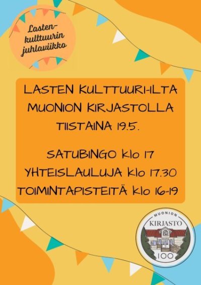 Lasten kulttuurin juhlaviikko, lasten kulttuuri-ilta Muonion kirjastolla tiistaina 19.5., satubingo klo 17, yhteislauluja klo 17.30, toimintapisteitä klo 16-19